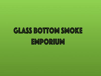 Glass Bottom Smoke Emporium
